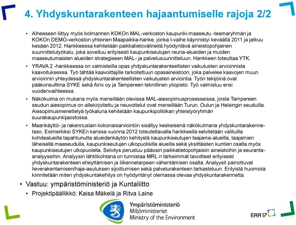 Hankkeessa kehitetään paikkatietovälineitä hyödyntävä aineistopohjainen suunnittelutyökalu, joka soveltuu erityisesti kaupunkiseutujen reuna-alueiden ja muiden maaseutumaisten alueiden strategiseen
