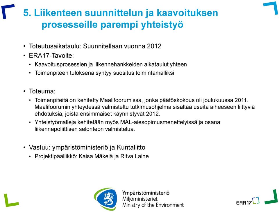 joulukuussa 2011. Maalifoorumin yhteydessä valmisteltu tutkimusohjelma sisältää useita aiheeseen liittyviä ehdotuksia, joista ensimmäiset käynnistyvät 2012.