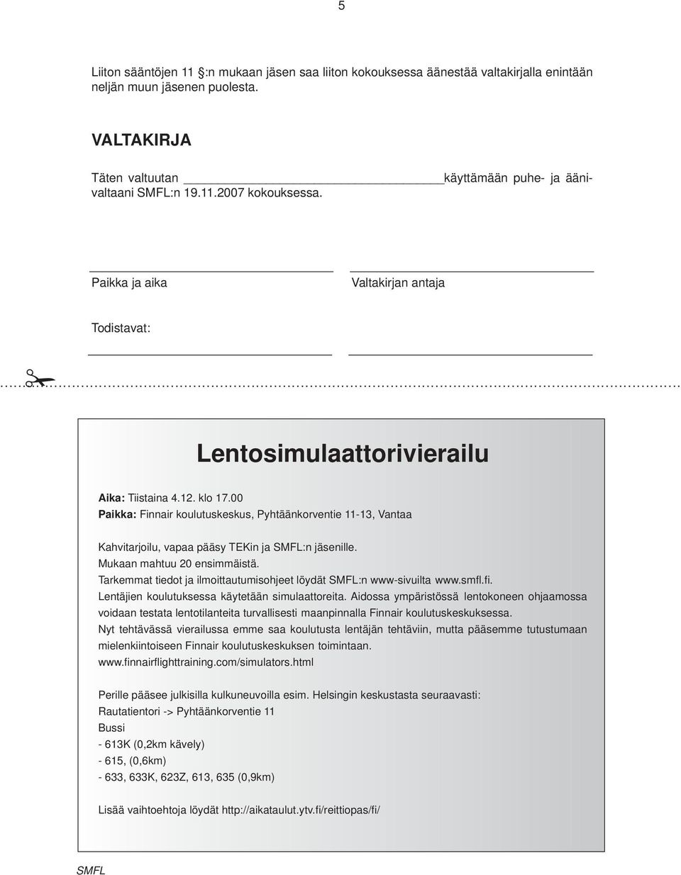 00 Paikka: Finnair koulutuskeskus, Pyhtäänkorventie 11-13, Vantaa Kahvitarjoilu, vapaa pääsy TEKin ja SMFL:n jäsenille. Mukaan mahtuu 20 ensimmäistä.