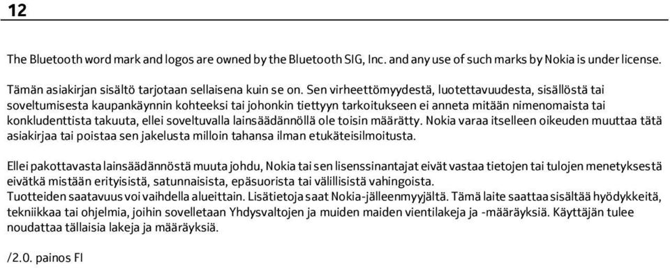 soveltuvalla lainsäädännöllä ole toisin määrätty. Nokia varaa itselleen oikeuden muuttaa tätä asiakirjaa tai poistaa sen jakelusta milloin tahansa ilman etukäteisilmoitusta.