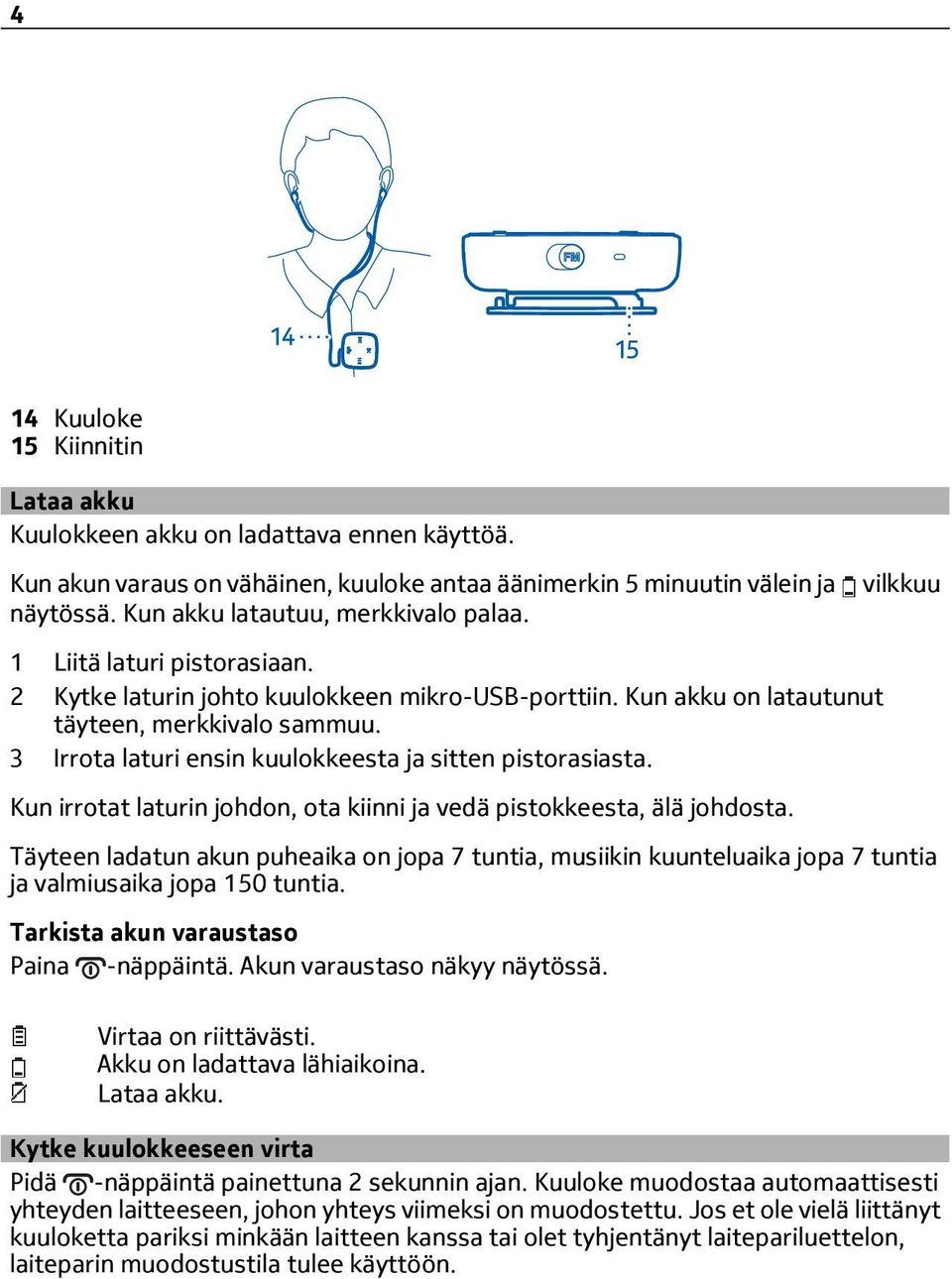 3 Irrota laturi ensin kuulokkeesta ja sitten pistorasiasta. Kun irrotat laturin johdon, ota kiinni ja vedä pistokkeesta, älä johdosta.