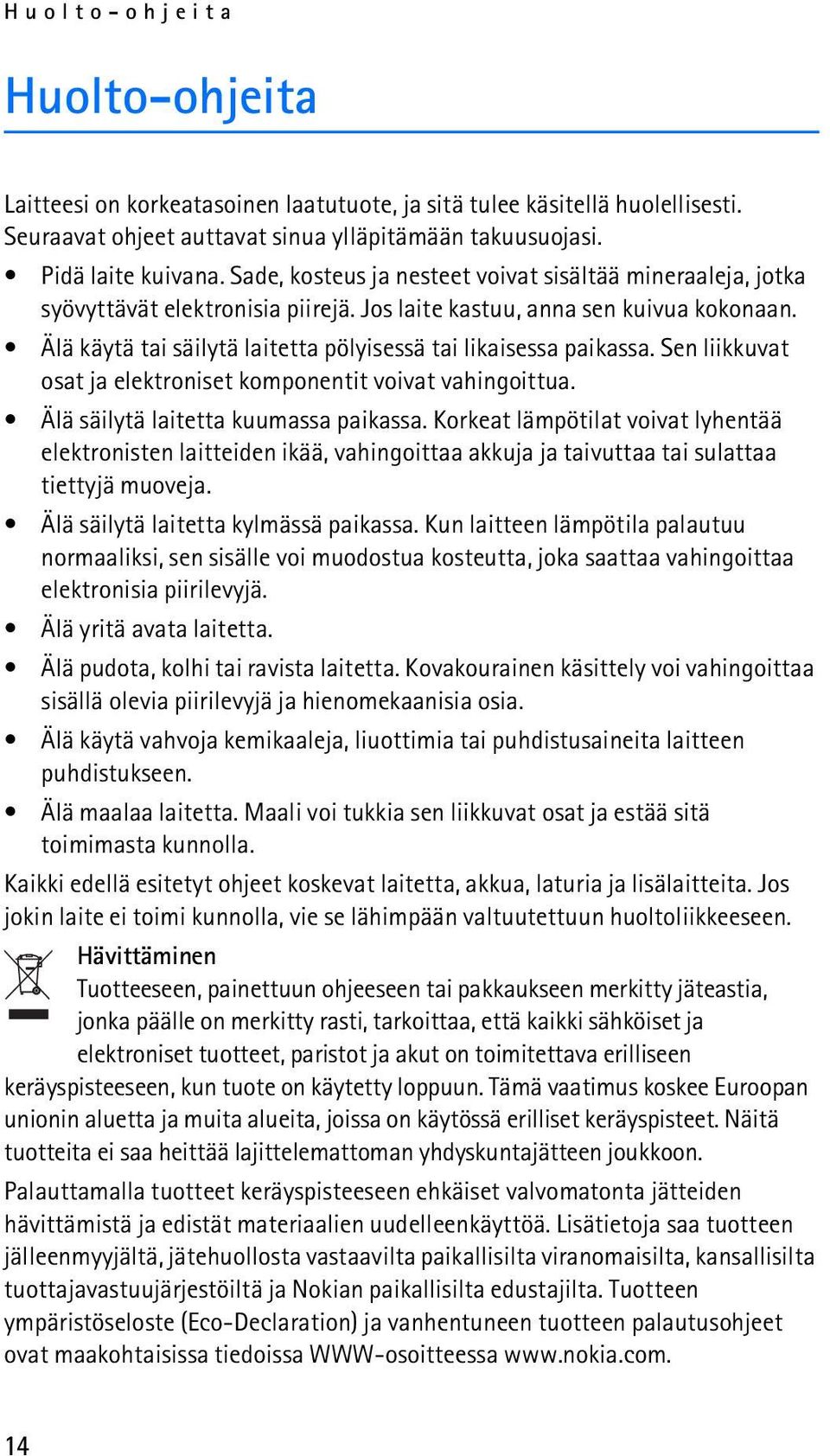 Älä käytä tai säilytä laitetta pölyisessä tai likaisessa paikassa. Sen liikkuvat osat ja elektroniset komponentit voivat vahingoittua. Älä säilytä laitetta kuumassa paikassa.