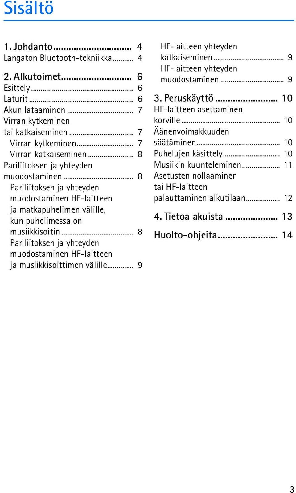 .. 8 Pariliitoksen ja yhteyden muodostaminen HF-laitteen ja musiikkisoittimen välille... 9 HF-laitteen yhteyden katkaiseminen... 9 HF-laitteen yhteyden muodostaminen... 9 3. Peruskäyttö.