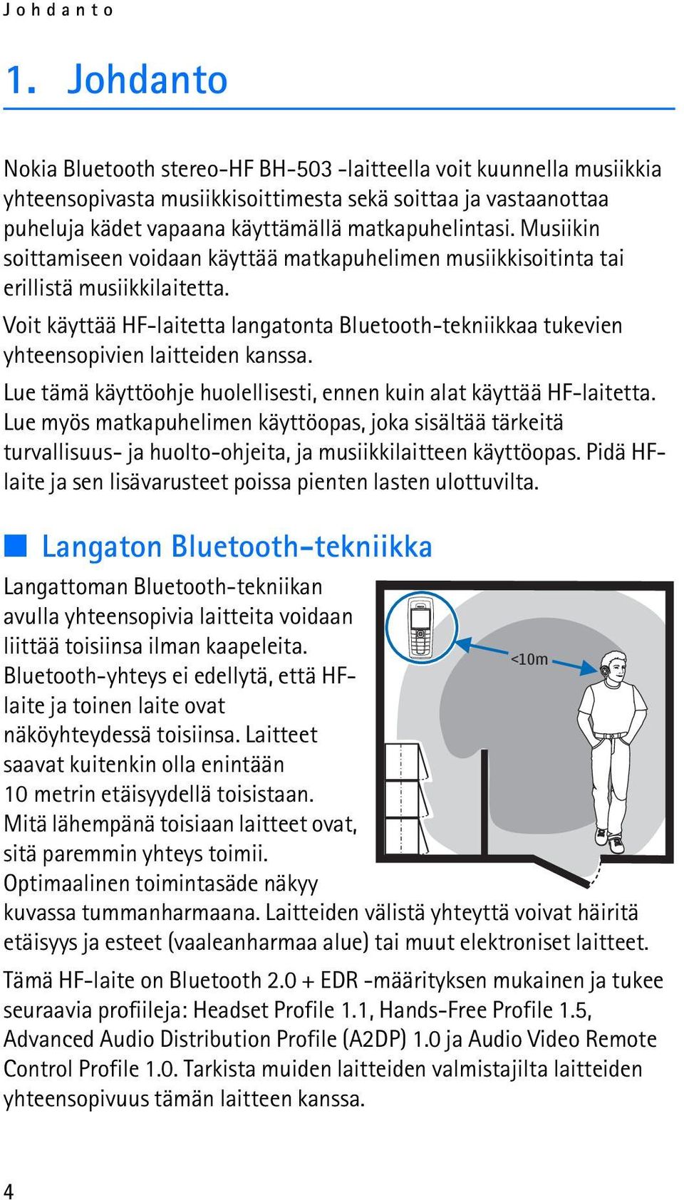 Musiikin soittamiseen voidaan käyttää matkapuhelimen musiikkisoitinta tai erillistä musiikkilaitetta.