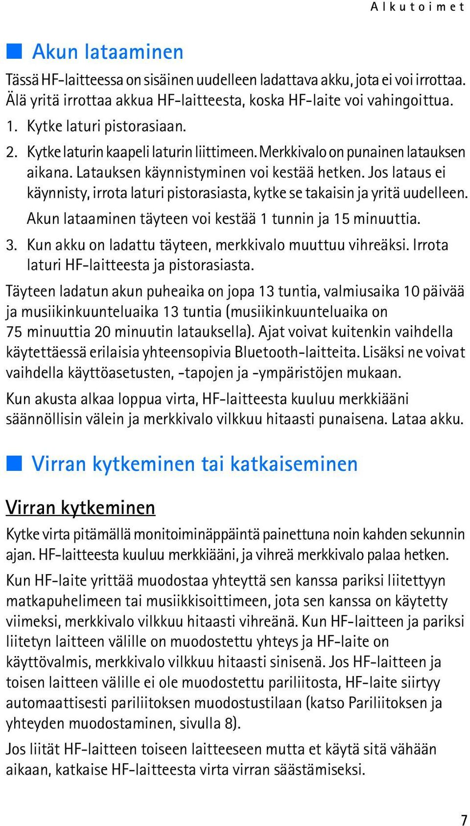 Jos lataus ei käynnisty, irrota laturi pistorasiasta, kytke se takaisin ja yritä uudelleen. Akun lataaminen täyteen voi kestää 1 tunnin ja 15 minuuttia. 3.