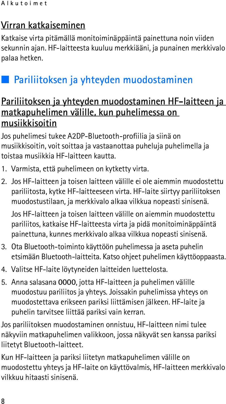 ja siinä on musiikkisoitin, voit soittaa ja vastaanottaa puheluja puhelimella ja toistaa musiikkia HF-laitteen kautta. 1. Varmista, että puhelimeen on kytketty virta. 2.