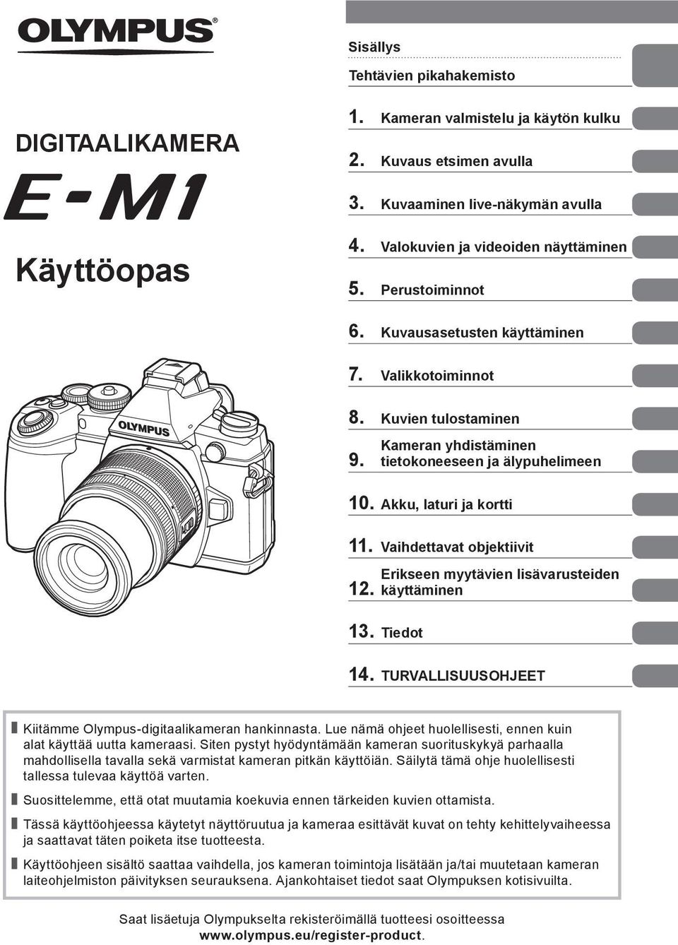 Vaihdettavat objektiivit 1. Erikseen myytävien lisävarusteiden käyttäminen 13. Tiedot 14. TURVALLISUUSOHJEET Kiitämme Olympus-digitaalikameran hankinnasta.