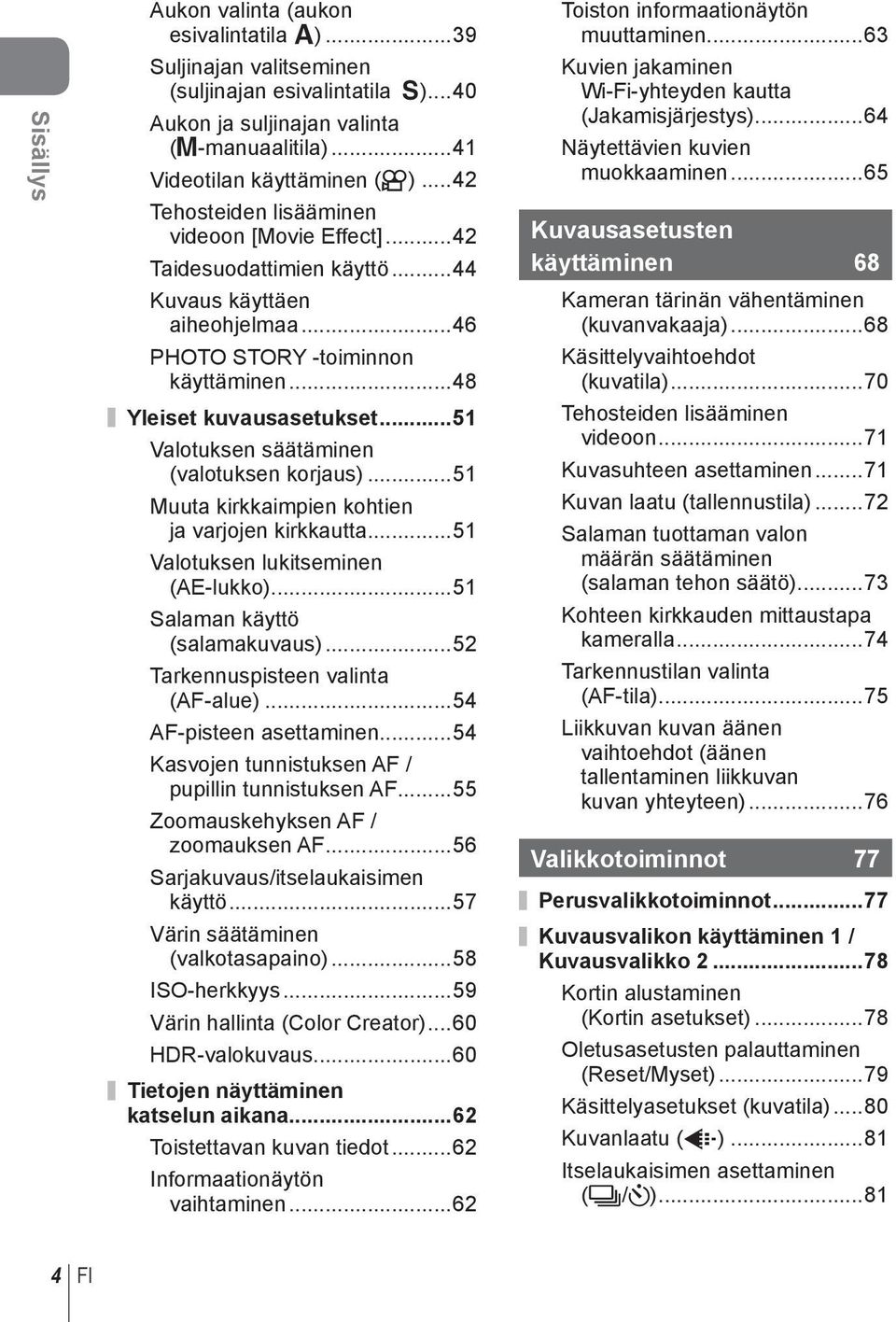 ..51 Valotuksen säätäminen (valotuksen korjaus)...51 Muuta kirkkaimpien kohtien ja varjojen kirkkautta...51 Valotuksen lukitseminen (AE-lukko)...51 Salaman käyttö (salamakuvaus).