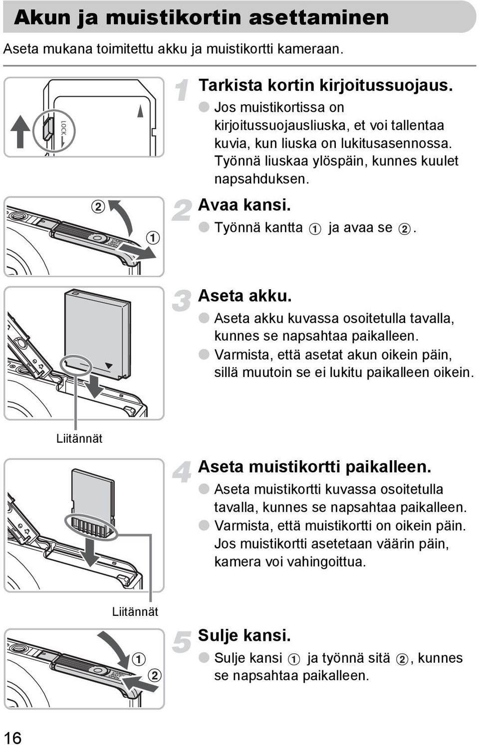 Aseta akku. Aseta akku kuvassa osoitetulla tavalla, kunnes se napsahtaa paikalleen. Varmista, että asetat akun oikein päin, sillä muutoin se ei lukitu paikalleen oikein.