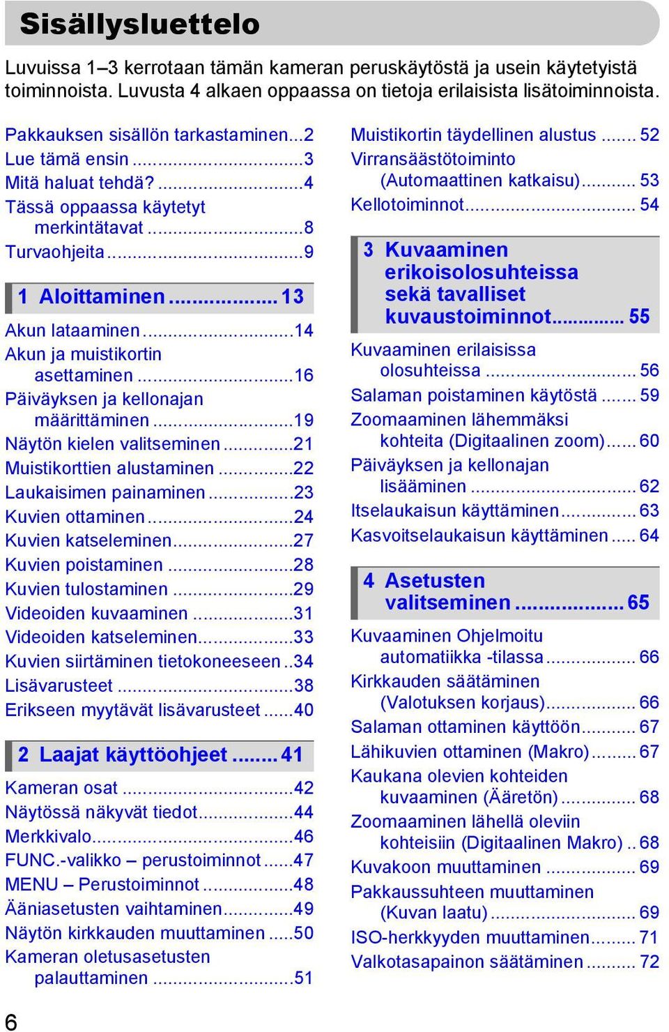 ..14 Akun ja muistikortin asettaminen...16 Päiväyksen ja kellonajan määrittäminen...19 Näytön kielen valitseminen...21 Muistikorttien alustaminen...22 Laukaisimen painaminen...23 Kuvien ottaminen.