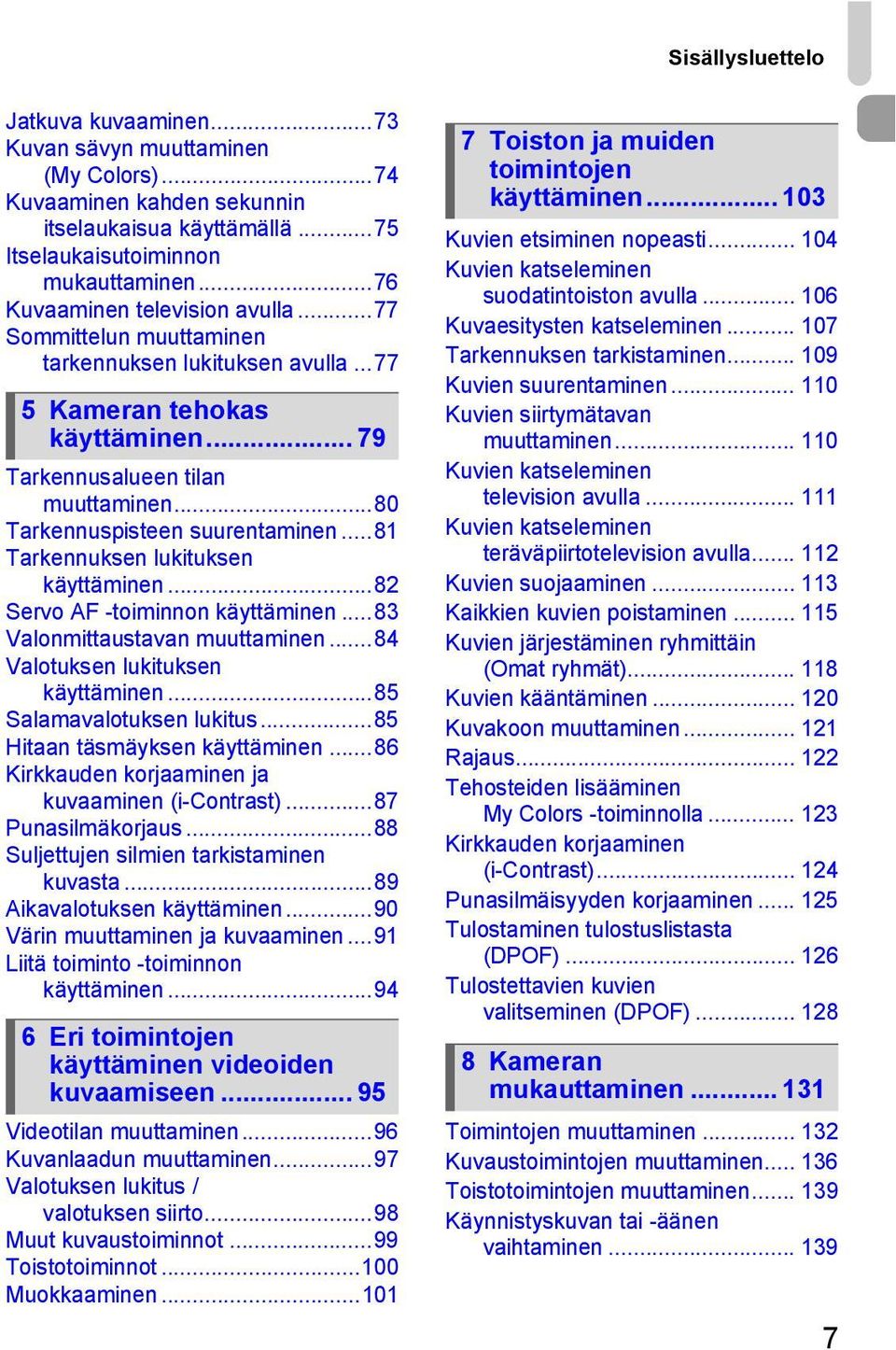 ..80 Tarkennuspisteen suurentaminen...81 Tarkennuksen lukituksen käyttäminen...82 Servo AF -toiminnon käyttäminen...83 Valonmittaustavan muuttaminen...84 Valotuksen lukituksen käyttäminen.