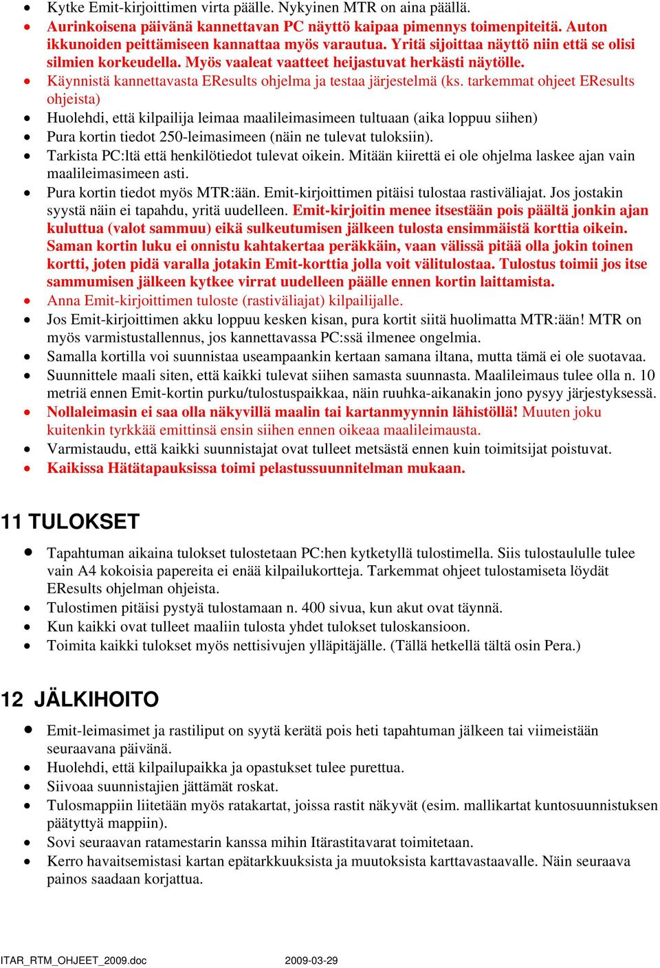 tarkemmat ohjeet EResults ohjeista) Huolehdi, että kilpailija leimaa maalileimasimeen tultuaan (aika loppuu siihen) Pura kortin tiedot 250-leimasimeen (näin ne tulevat tuloksiin).