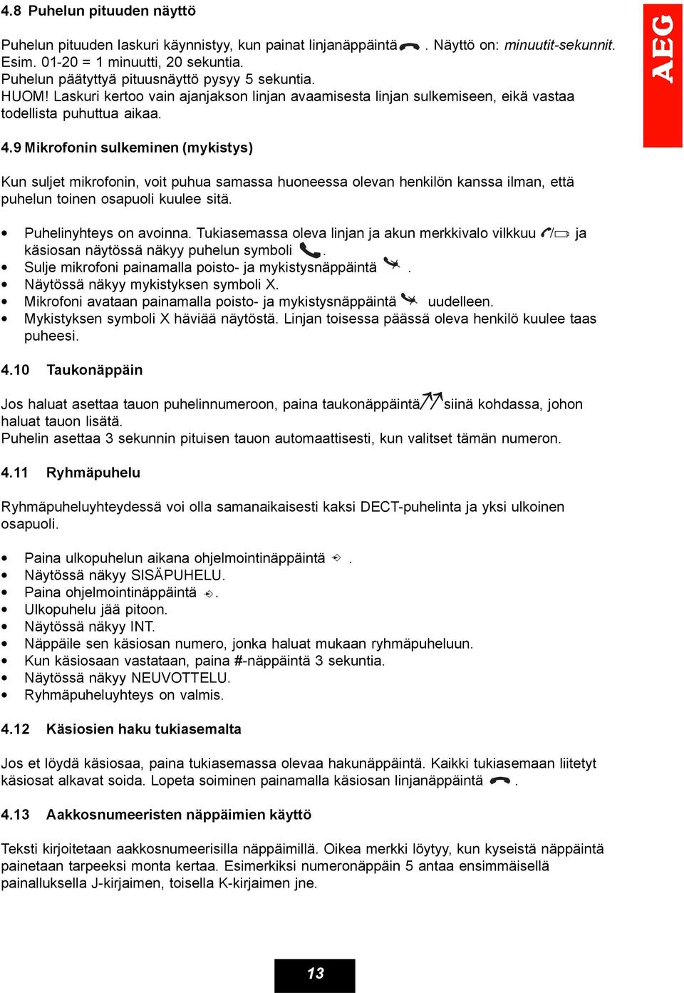 9 Mikrofonin sulkeminen (mykistys) Kun suljet mikrofonin, voit puhua samassa huoneessa olevan henkilön kanssa ilman, että puhelun toinen osapuoli kuulee sitä. Puhelinyhteys on avoinna.