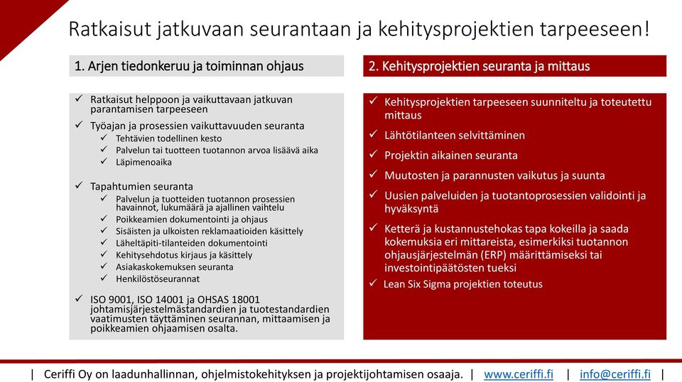 tuotteen tuotannon arvoa lisäävä aika Läpimenoaika Tapahtumien seuranta Palvelun ja tuotteiden tuotannon prosessien havainnot, lukumäärä ja ajallinen vaihtelu Poikkeamien dokumentointi ja ohjaus