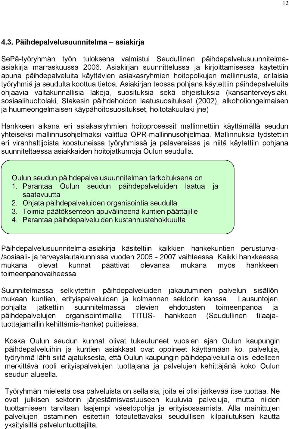 Asiakirjan teossa pohjana käytettiin päihdepalveluita ohjaavia valtakunnallisia lakeja, suosituksia sekä ohjeistuksia (kansanterveyslaki, sosiaalihuoltolaki, Stakesin päihdehoidon laatusuositukset