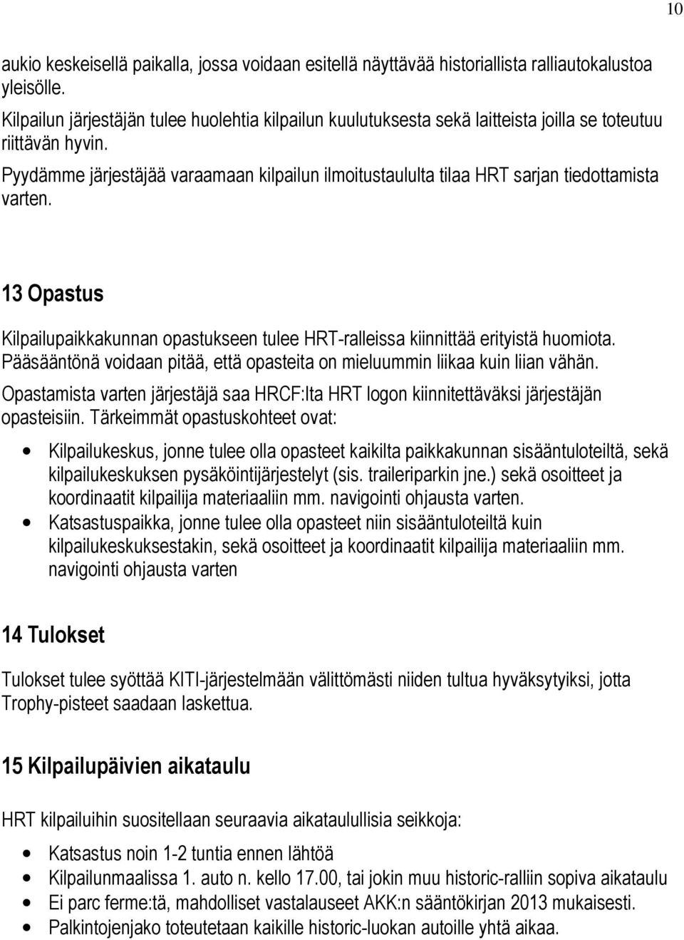 Pyydämme järjestäjää varaamaan kilpailun ilmoitustaululta tilaa HRT sarjan tiedottamista varten. 13 Opastus Kilpailupaikkakunnan opastukseen tulee HRT-ralleissa kiinnittää erityistä huomiota.