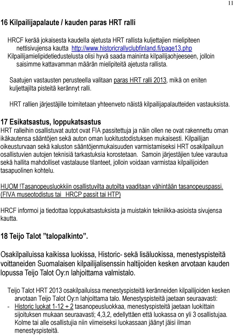 Saatujen vastausten perusteella valitaan paras HRT ralli 2013, mikä on eniten kuljettajilta pisteitä kerännyt ralli.