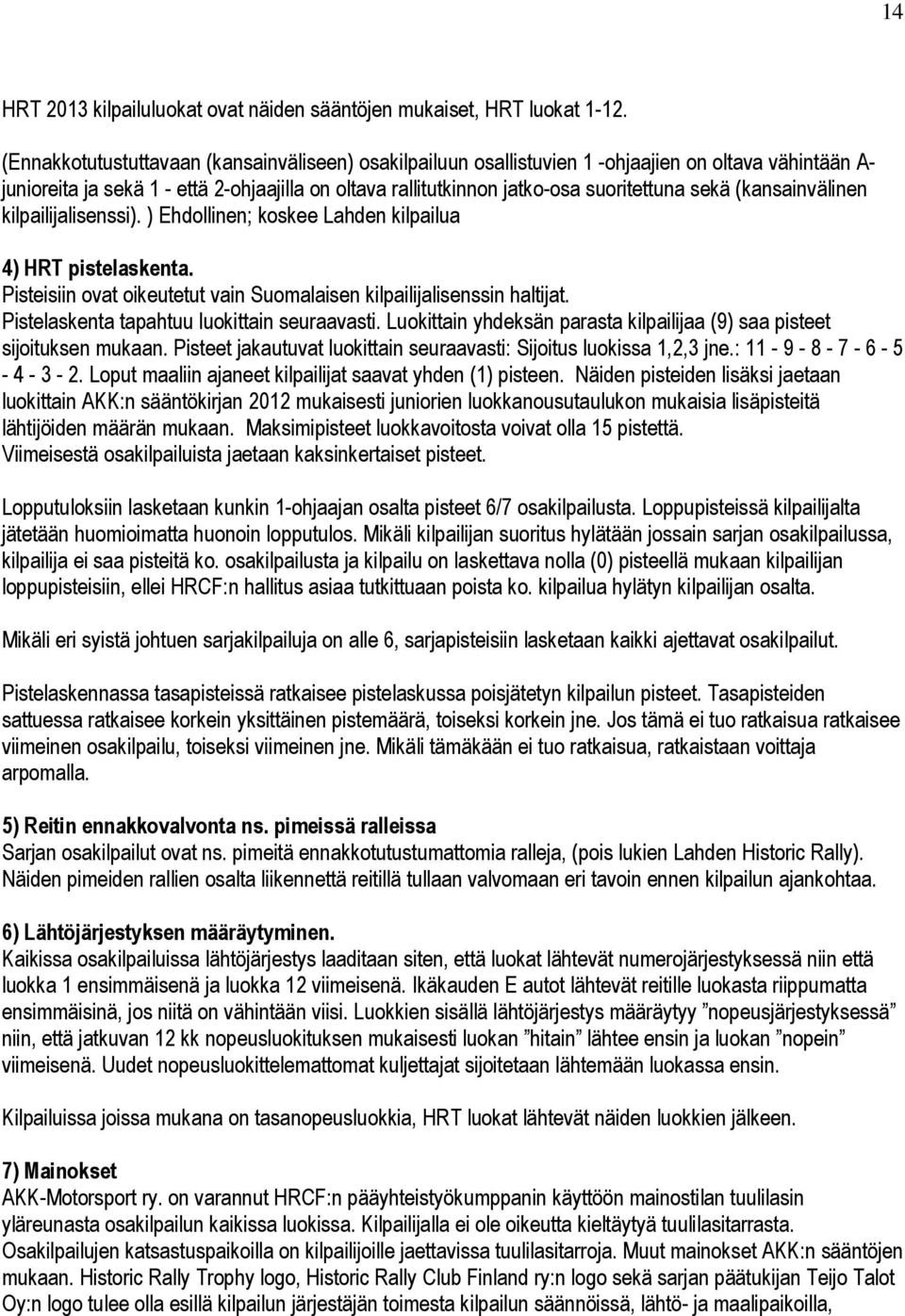 (kansainvälinen kilpailijalisenssi). ) Ehdollinen; koskee Lahden kilpailua 4) HRT pistelaskenta. Pisteisiin ovat oikeutetut vain Suomalaisen kilpailijalisenssin haltijat.