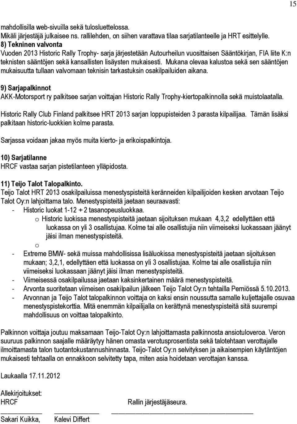 Mukana olevaa kalustoa sekä sen sääntöjen mukaisuutta tullaan valvomaan teknisin tarkastuksin osakilpailuiden aikana.