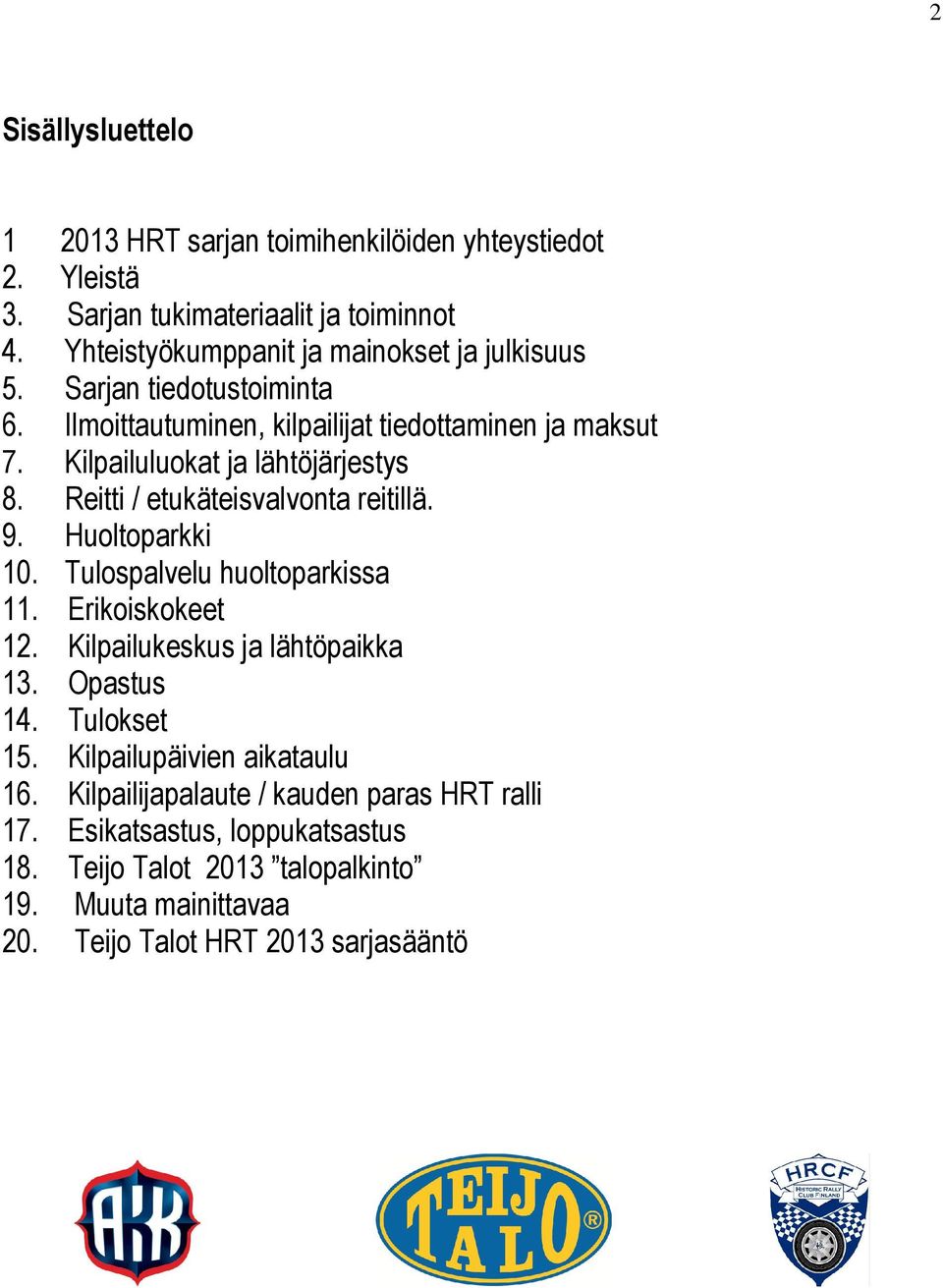 Kilpailuluokat ja lähtöjärjestys 8. Reitti / etukäteisvalvonta reitillä. 9. Huoltoparkki 10. Tulospalvelu huoltoparkissa 11. Erikoiskokeet 12.