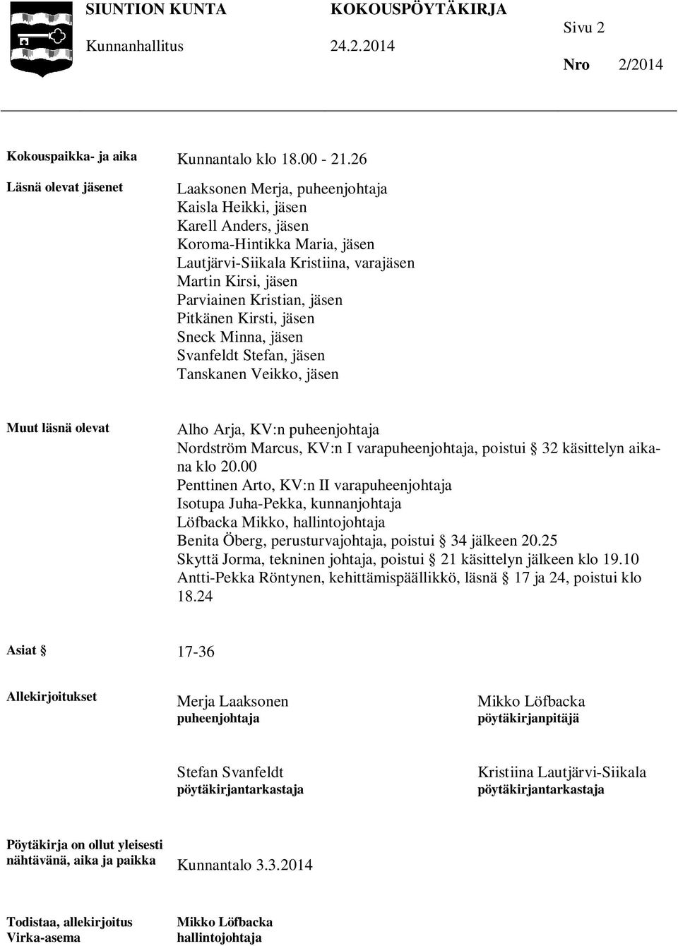 Kristian, jäsen Pitkänen Kirsti, jäsen Sneck Minna, jäsen Svanfeldt Stefan, jäsen Tanskanen Veikko, jäsen Muut läsnä olevat Alho Arja, KV:n puheenjohtaja Nordström Marcus, KV:n I varapuheenjohtaja,