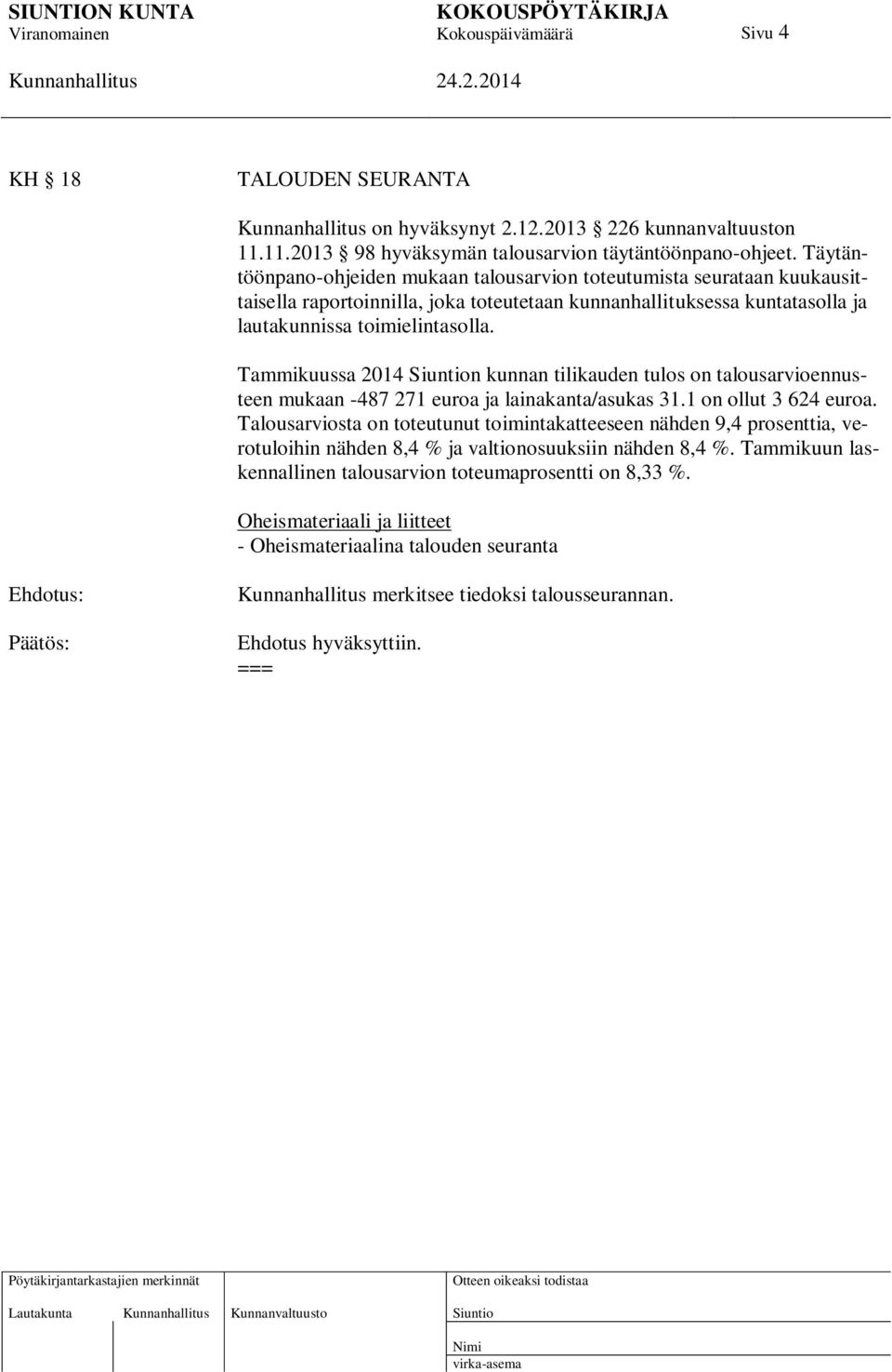 Tammikuussa 2014 n kunnan tilikauden tulos on talousarvioennusteen mukaan -487 271 euroa ja lainakanta/asukas 31.1 on ollut 3 624 euroa.