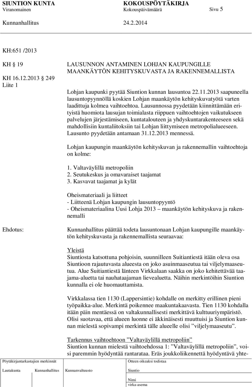 Lausunnossa pyydetään kiinnittämään erityistä huomiota lausujan toimialasta riippuen vaihtoehtojen vaikutukseen palvelujen järjestämiseen, kuntatalouteen ja yhdyskuntarakenteeseen sekä mahdollisiin