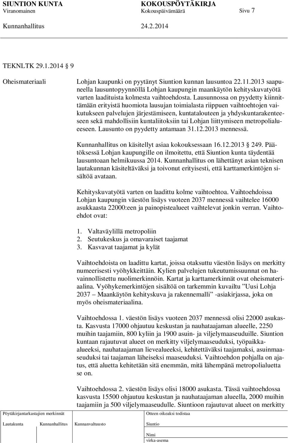 Lausunnossa on pyydetty kiinnittämään erityistä huomiota lausujan toimialasta riippuen vaihtoehtojen vaikutukseen palvelujen järjestämiseen, kuntatalouteen ja yhdyskuntarakenteeseen sekä mahdollisiin