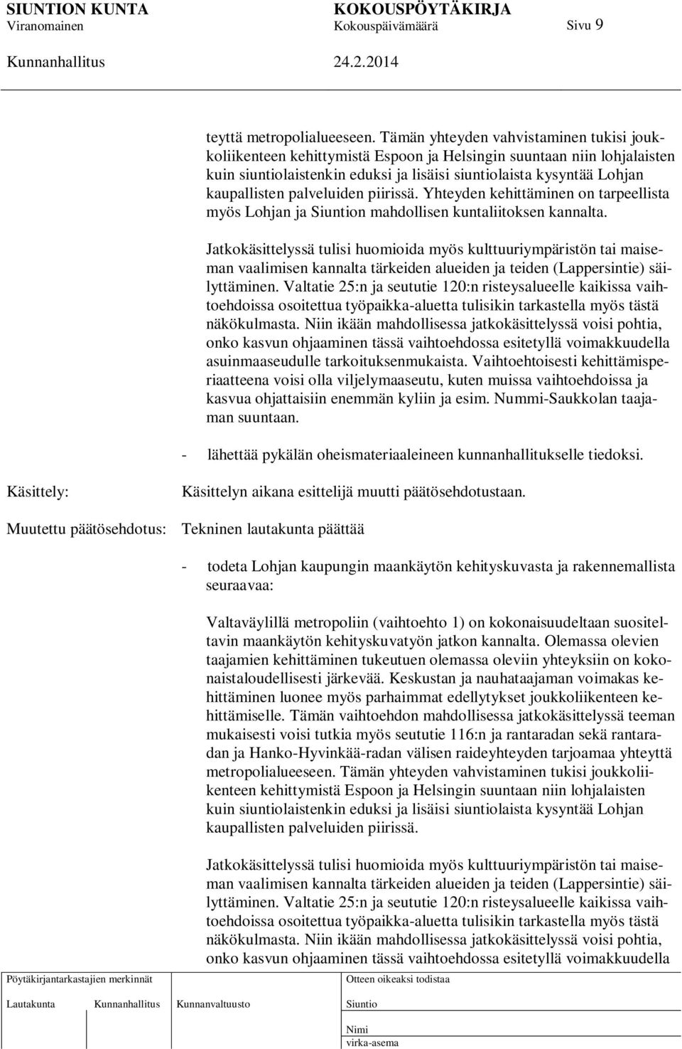 palveluiden piirissä. Yhteyden kehittäminen on tarpeellista myös Lohjan ja n mahdollisen kuntaliitoksen kannalta.