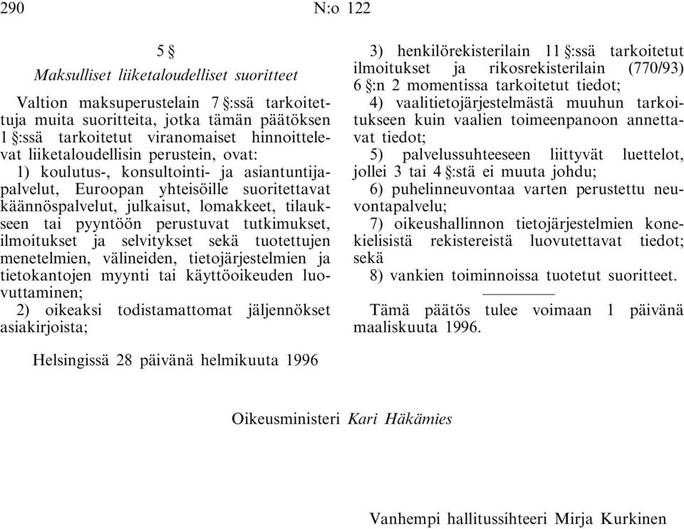 tutkimukset, ilmoitukset ja selvitykset sekä tuotettujen menetelmien, välineiden, tietojärjestelmien ja tietokantojen myynti tai käyttöoikeuden luovuttaminen; 2) oikeaksi todistamattomat jäljennökset