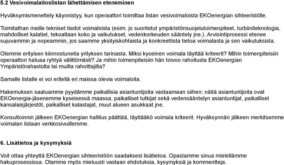 jo suoritetut ympäristönsuojelutoimenpiteet, turbiiniteknologia, mahdolliset kalatiet, tekoaltaan koko ja vaikutukset, vedenkorkeuden sääntely jne.).