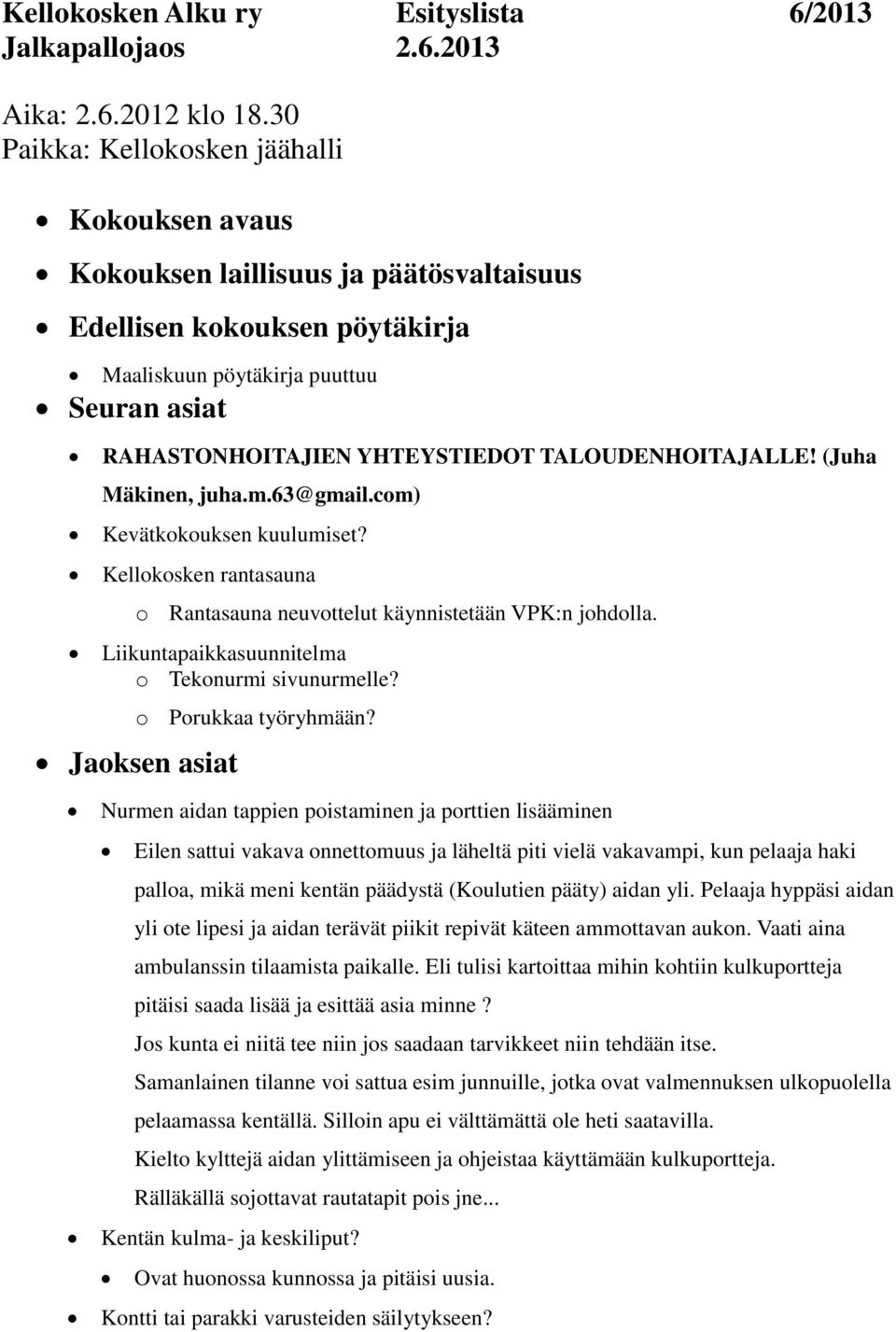 TALOUDENHOITAJALLE! (Juha Mäkinen, juha.m.63@gmail.com) Kevätkokouksen kuulumiset? Kellokosken rantasauna o Rantasauna neuvottelut käynnistetään VPK:n johdolla.