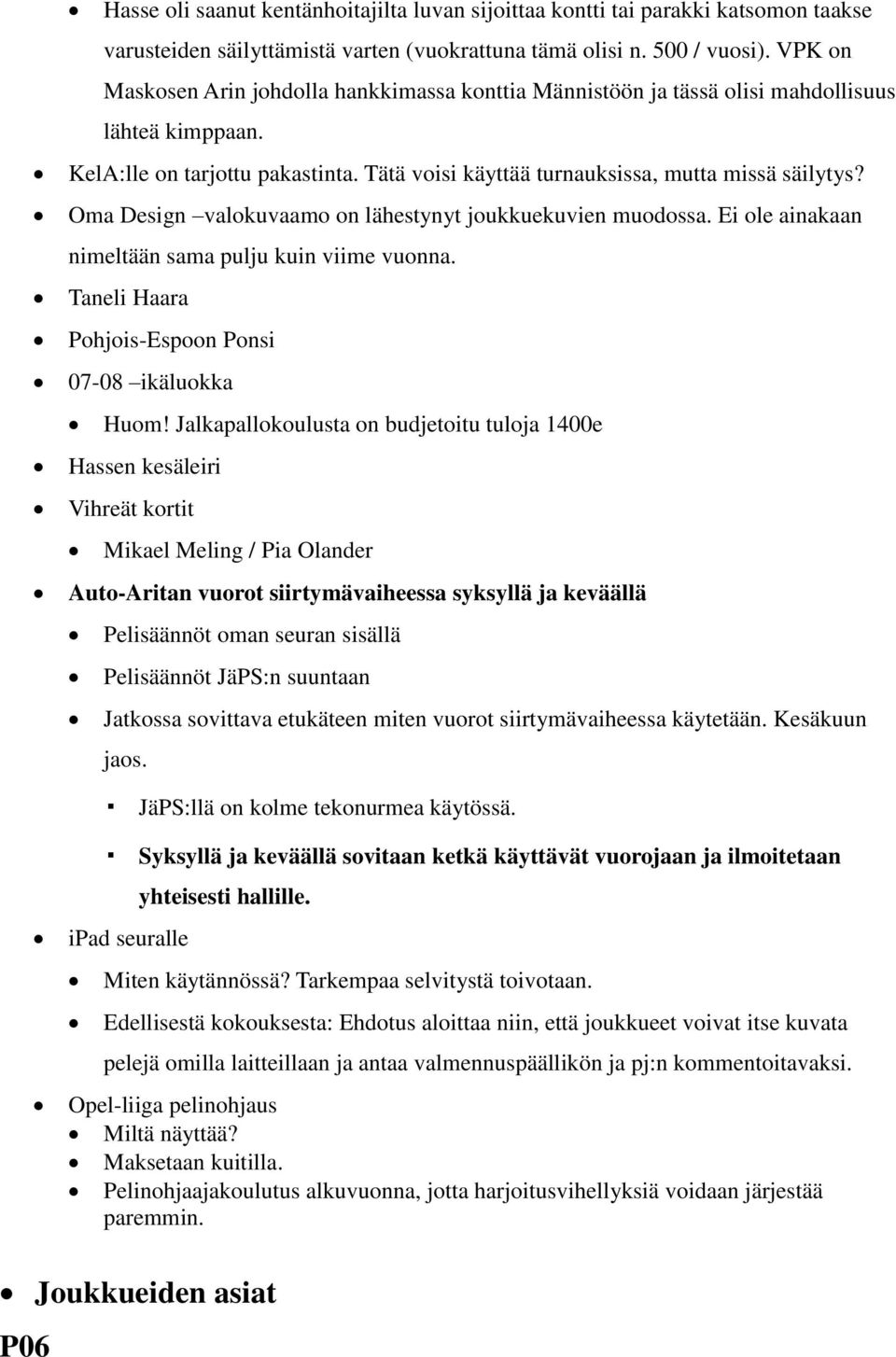 Oma Design valokuvaamo on lähestynyt joukkuekuvien muodossa. Ei ole ainakaan nimeltään sama pulju kuin viime vuonna. Taneli Haara Pohjois-Espoon Ponsi 07-08 ikäluokka Huom!