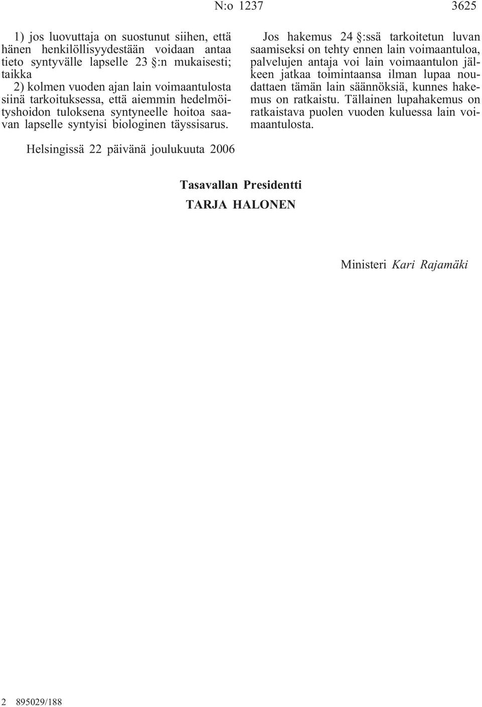 Jos hakemus 24 :ssä tarkoitetun luvan saamiseksi on tehty ennen lain voimaantuloa, palvelujen antaja voi lain voimaantulon jälkeen jatkaa toimintaansa ilman lupaa noudattaen tämän lain