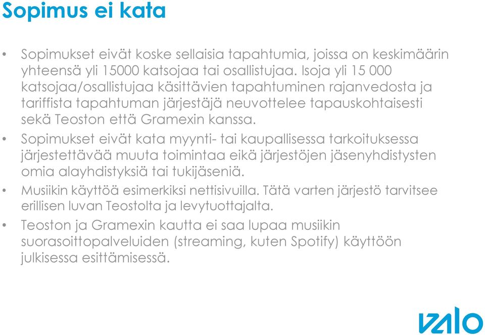 Sopimukset eivät kata myynti- tai kaupallisessa tarkoituksessa järjestettävää muuta toimintaa eikä järjestöjen jäsenyhdistysten omia alayhdistyksiä tai tukijäseniä.