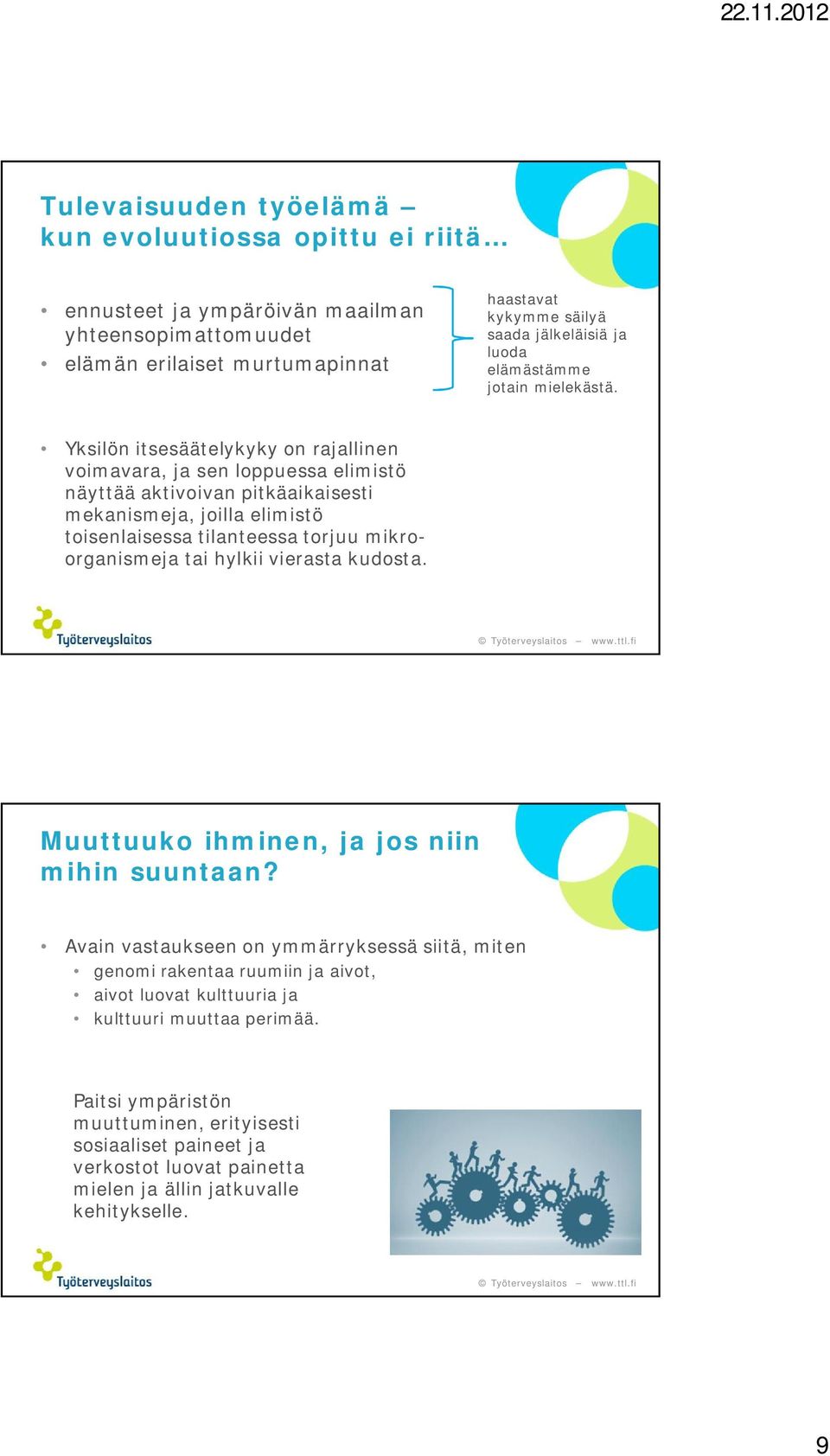 Yksilön itsesäätelykyky on rajallinen voimavara, ja sen loppuessa elimistö näyttää aktivoivan pitkäaikaisesti mekanismeja, joilla elimistö toisenlaisessa tilanteessa torjuu mikroorganismeja