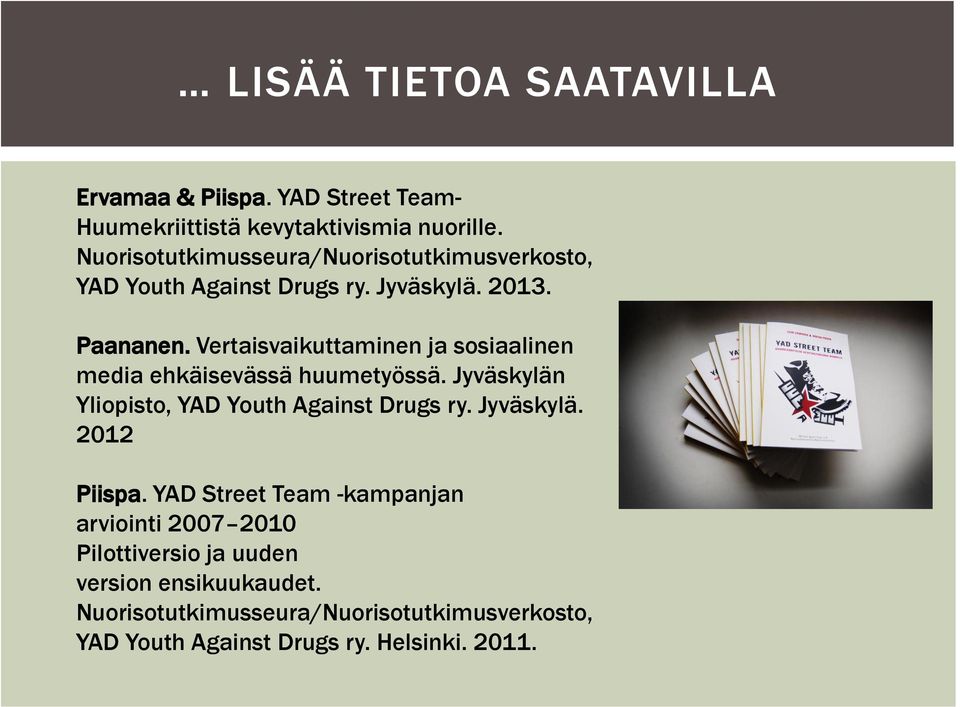 Vertaisvaikuttaminen ja sosiaalinen media ehkäisevässä huumetyössä. Jyväskylän Yliopisto, YAD Youth Against Drugs ry. Jyväskylä. 2012 Piispa.