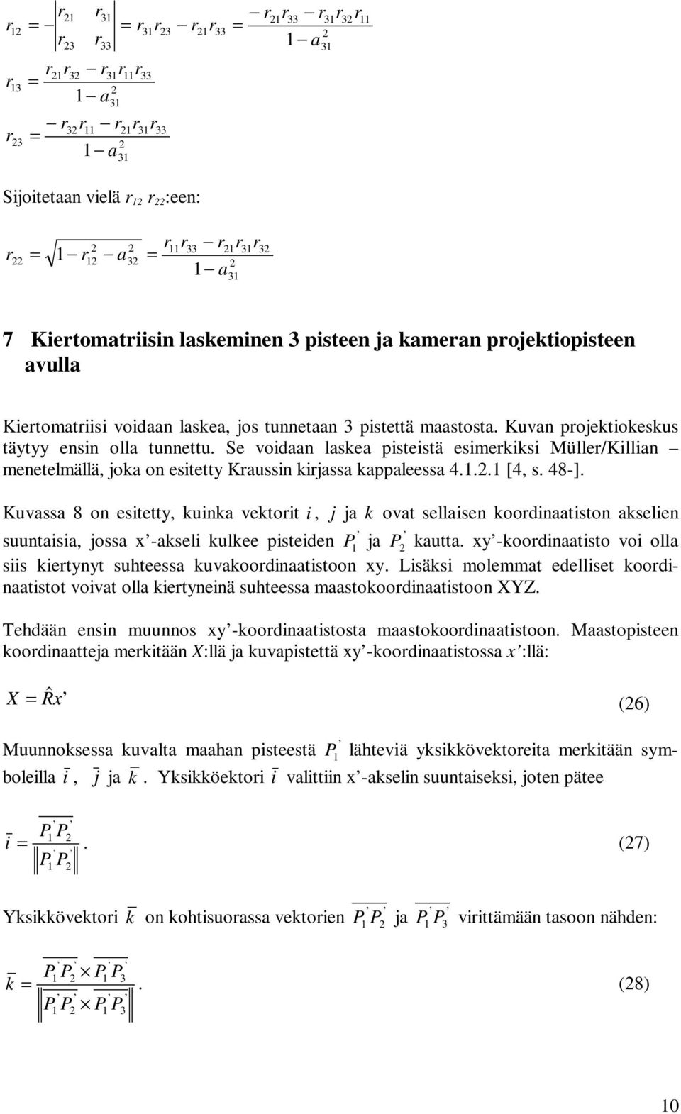 Kuvss 8 on esitett, kuink vektoit i, j j k ovt sellisen koodintiston kselien suuntisi, joss -kseli kulkee pisteiden P j P kutt. -koodintisto voi oll siis kietnt suhteess kuvkoodintistoon.