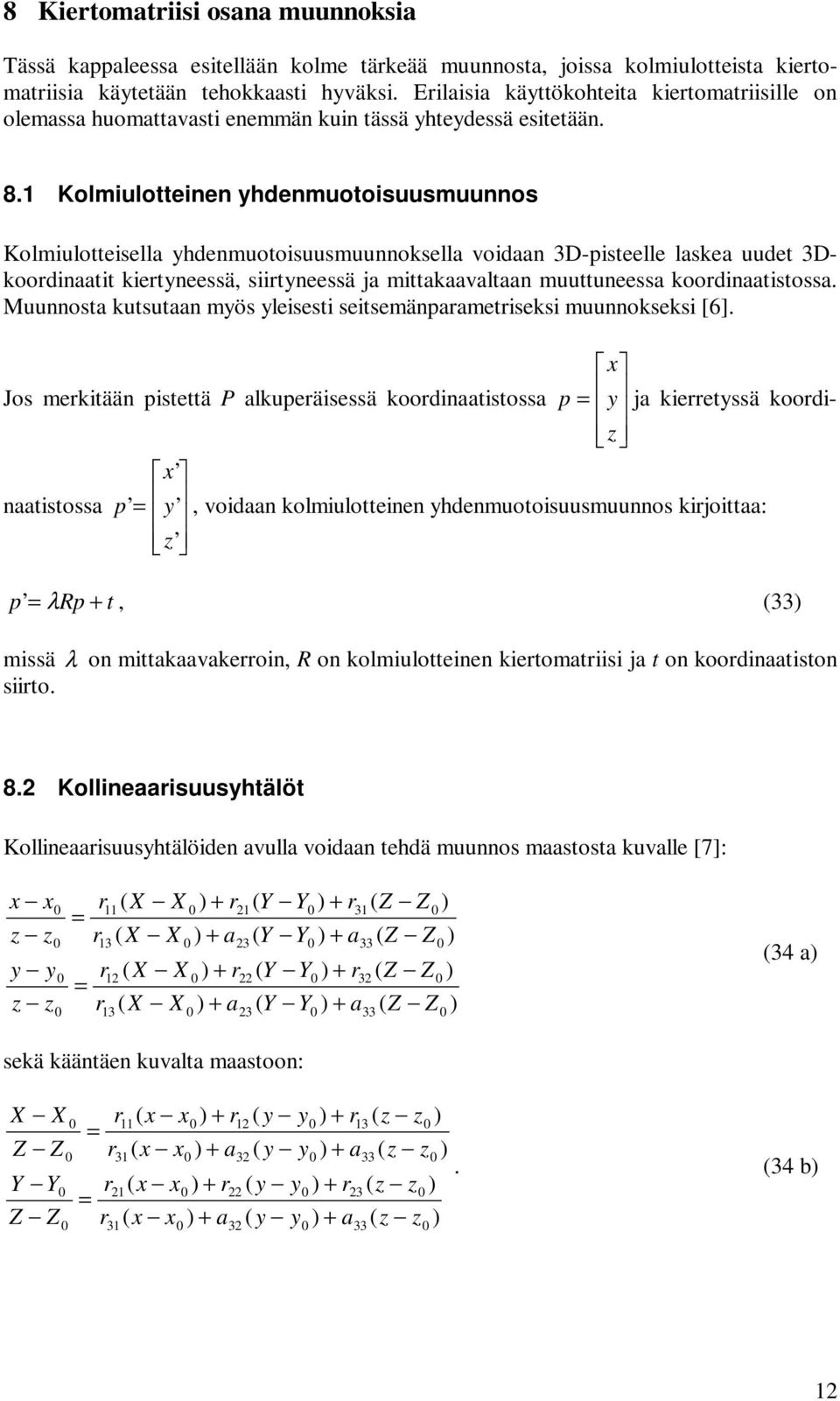 Kolmiulotteinen hdenmuotoisuusmuunnos Kolmiulotteisell hdenmuotoisuusmuunnoksell voidn 3D-pisteelle lske uudet 3Dkoodintit kietneessä, siitneessä j mittkvltn muuttuneess koodintistoss.