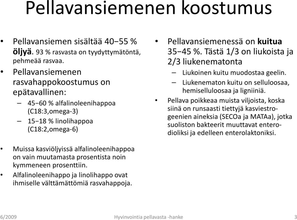 Tästä 1/3 on liukoista ja 2/3 liukenematonta Liukoinen kuitu muodostaa geelin. Liukenematon kuitu on selluloosaa, hemiselluloosaa ja ligniiniä.