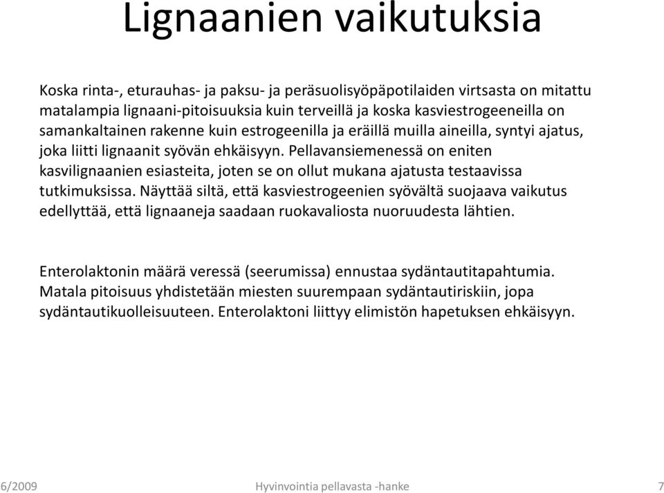 Pellavansiemenessä on eniten kasvilignaanienesiasteita, joten se on ollut mukana ajatusta testaavissa tutkimuksissa.