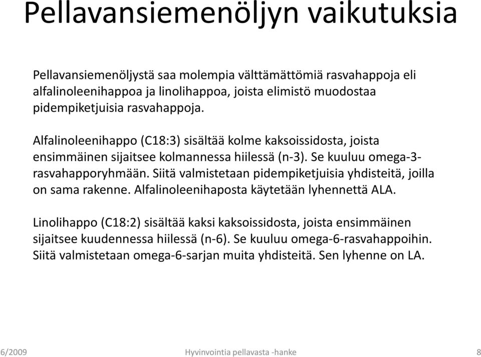 Se kuuluu omega-3- rasvahapporyhmään. Siitä valmistetaan pidempiketjuisiayhdisteitä, joilla on sama rakenne. Alfalinoleenihaposta käytetään lyhennettä ALA.