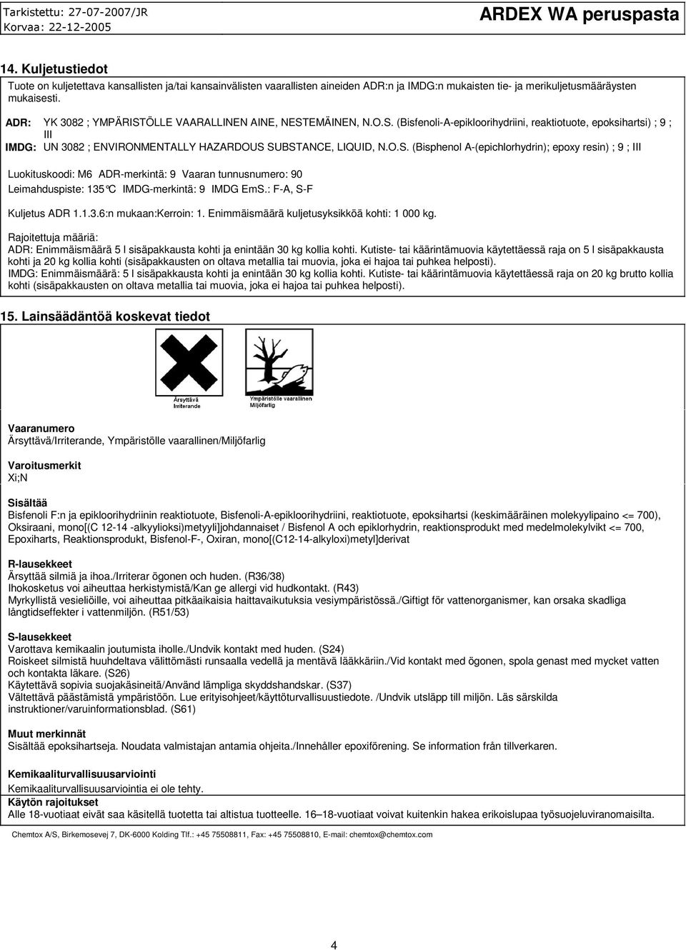 O.S. (Bisphenol A-(epichlorhydrin); epoxy resin) ; 9 ; III Luokituskoodi: M6 ADR-merkintä: 9 Vaaran tunnusnumero: 90 Leimahduspiste: 135 C IMDG-merkintä: 9 IMDG EmS.: F-A, S-F Kuljetus ADR 1.1.3.6:n mukaan:kerroin: 1.