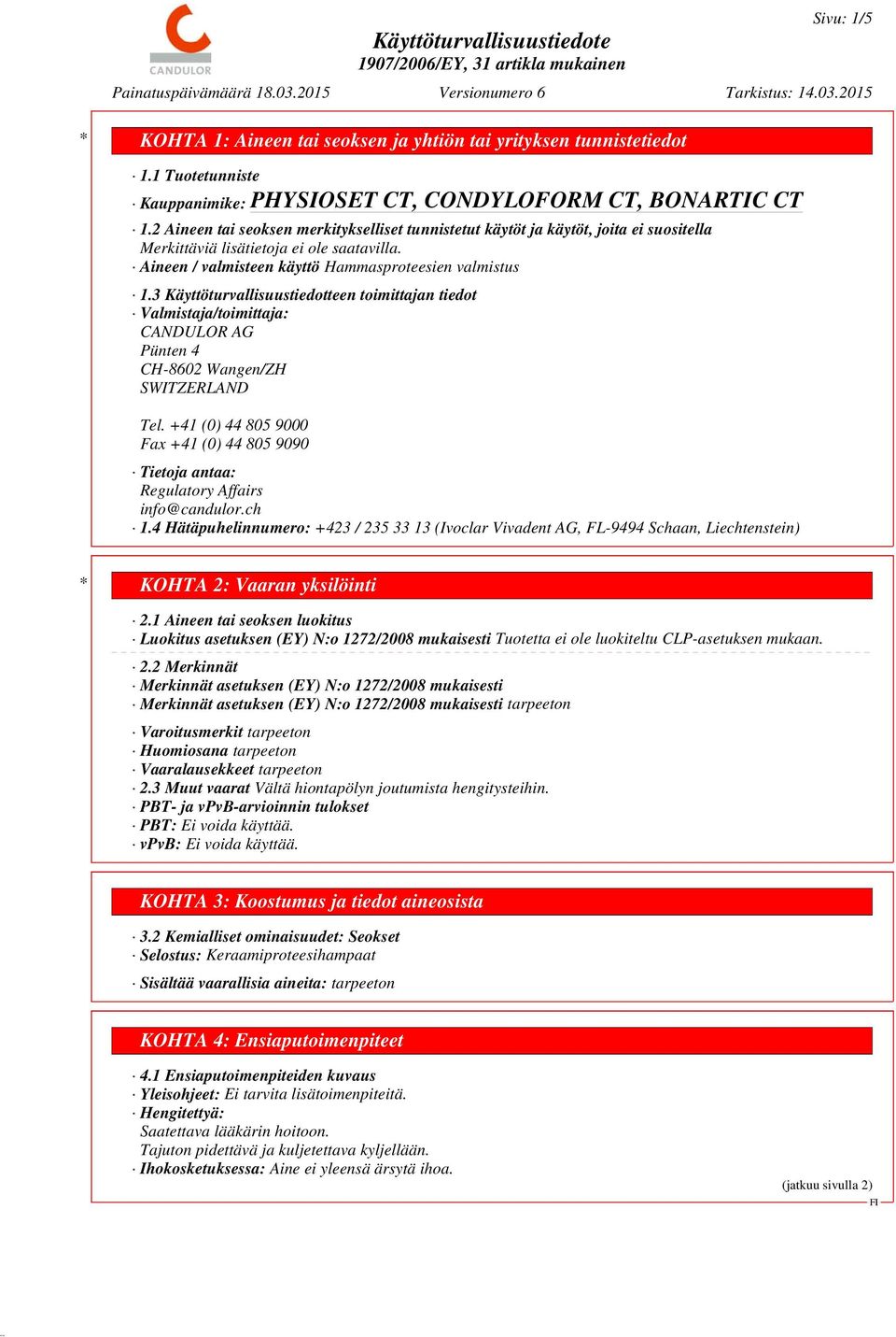 3 Käyttöturvallisuustiedotteen toimittajan tiedot Valmistaja/toimittaja: CANDULOR AG Pünten 4 CH-8602 Wangen/ZH SWITZERLAND Tel.