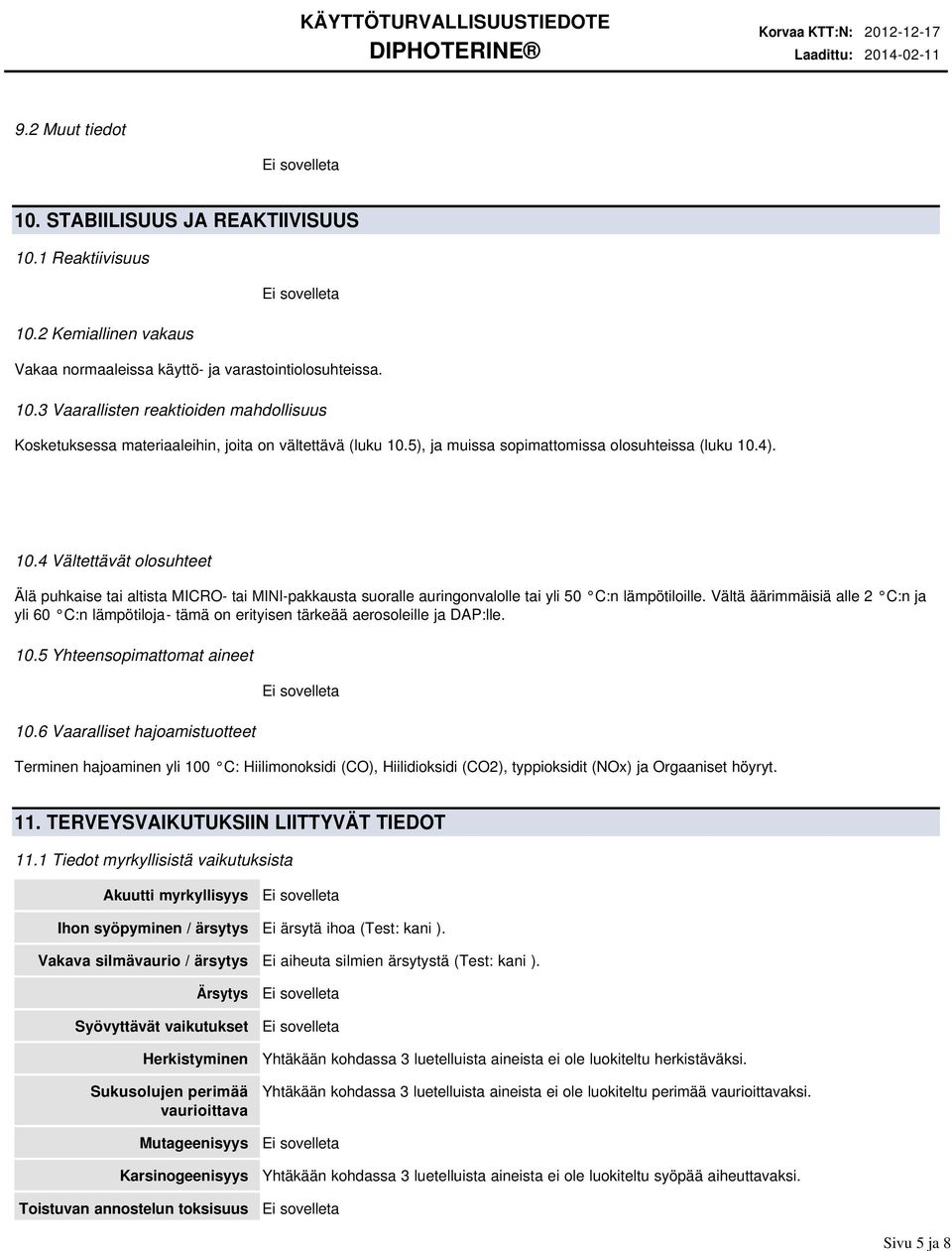Vältä äärimmäisiä alle 2 C:n ja yli 60 C:n lämpötiloja tämä on erityisen tärkeää aerosoleille ja DAP:lle. 10.5 Yhteensopimattomat aineet 10.