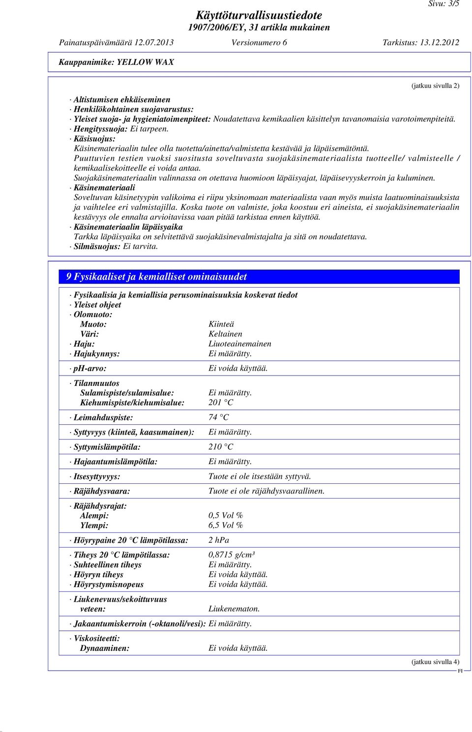 Puuttuvien testien vuoksi suositusta soveltuvasta suojakäsinemateriaalista tuotteelle/ valmisteelle / kemikaalisekoitteelle ei voida antaa.