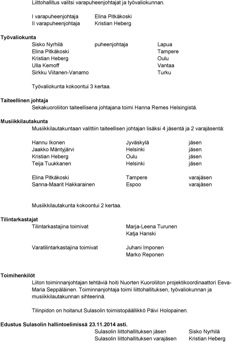 Viitanen-Vanamo Turku Työvaliokunta kokoontui 3 kertaa. Taiteellinen johtaja Sekakuoroliiton taiteellisena johtajana toimi Hanna Remes Helsingistä.