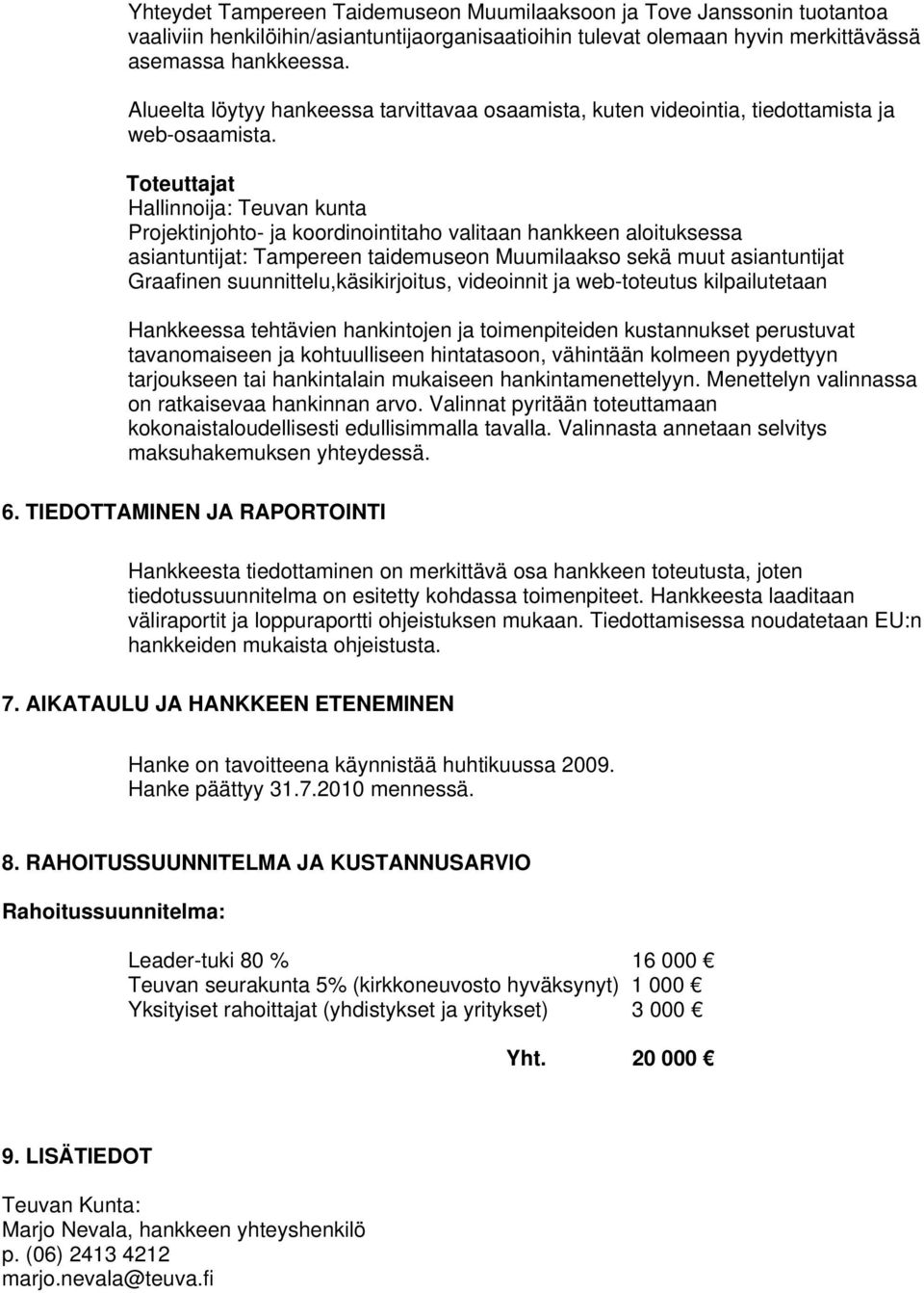 Toteuttajat Hallinnoija: Teuvan kunta Projektinjohto- ja koordinointitaho valitaan hankkeen aloituksessa asiantuntijat: Tampereen taidemuseon Muumilaakso sekä muut asiantuntijat Graafinen