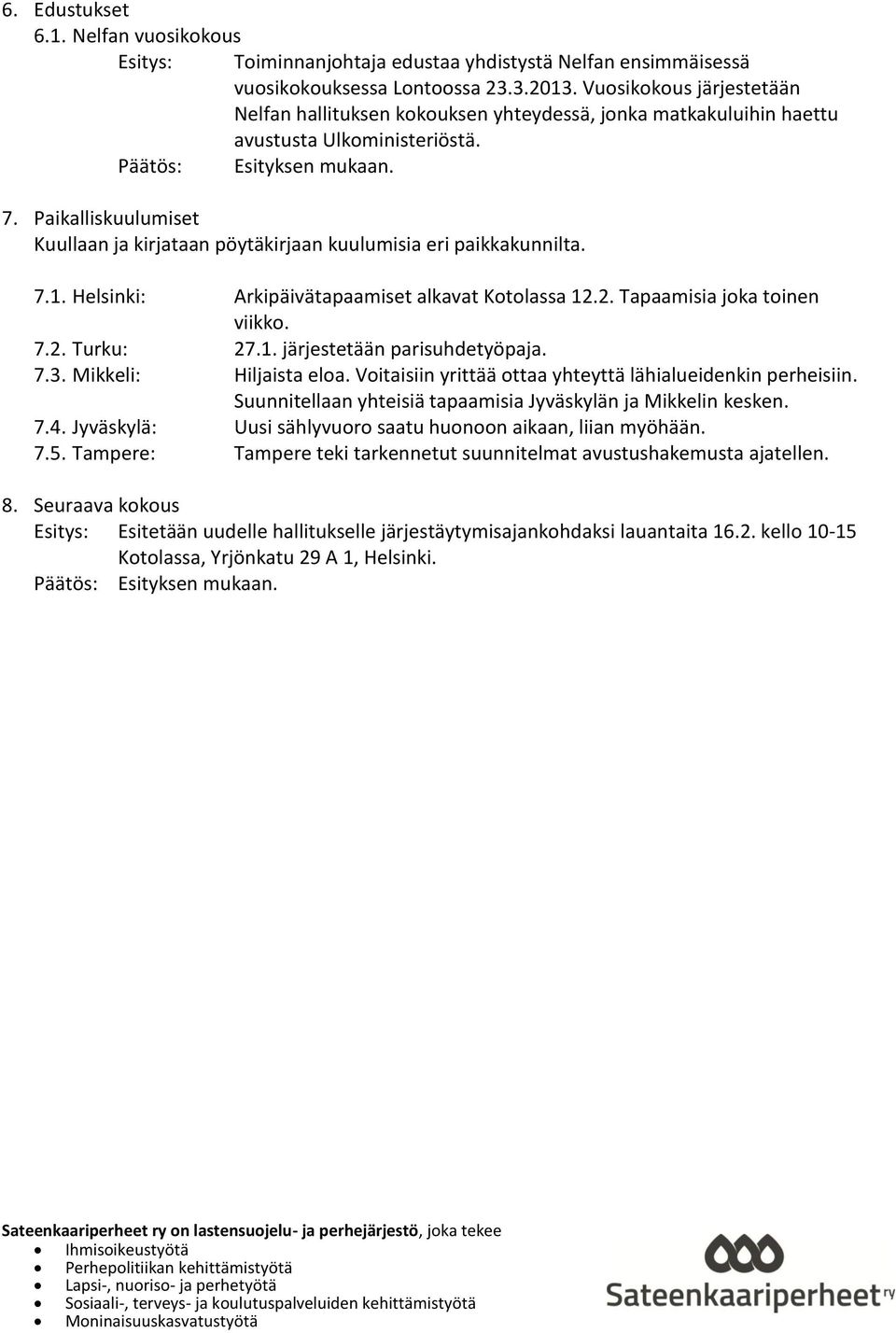 Paikalliskuulumiset Kuullaan ja kirjataan pöytäkirjaan kuulumisia eri paikkakunnilta. 7.1. Helsinki: Arkipäivätapaamiset alkavat Kotolassa 12.2. Tapaamisia joka toinen viikko. 7.2. Turku: 27.1. järjestetään parisuhdetyöpaja.