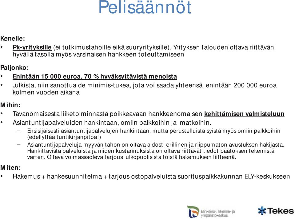 jota voi saada yhteensä enintään 200 000 euroa kolmen vuoden aikana Mihin: Tavanomaisesta liiketoiminnasta poikkeavaan hankkeenomaisen kehittämisen valmisteluun Asiantuntijapalveluiden hankintaan,